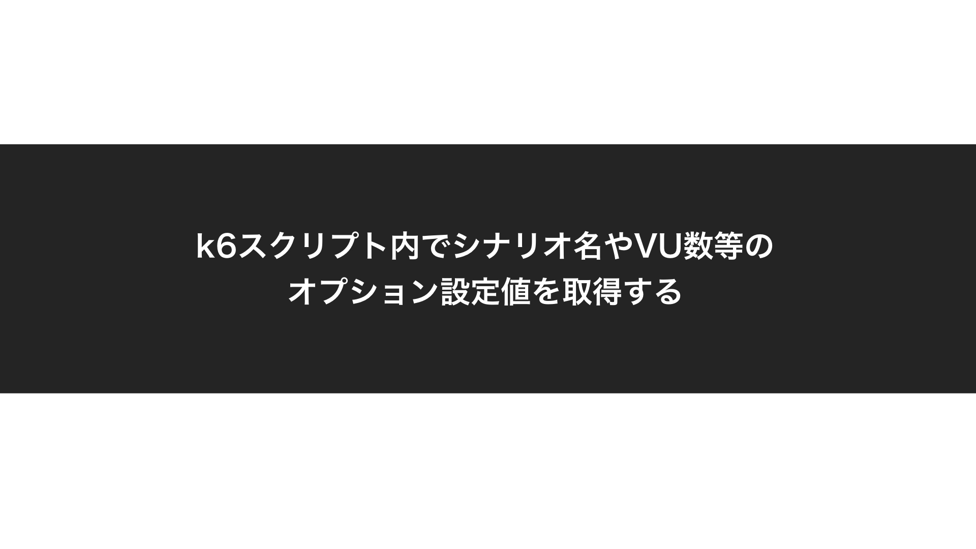 k6スクリプト内でシナリオ名やVU数等のオプション設定値を取得する Salaryman Gonkun's Blog